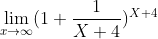 \lim_{x\rightarrow \infty }(1+\frac{1}{X+4})^{X+4}